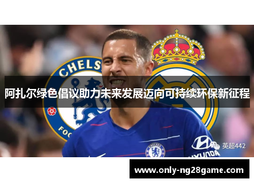 阿扎尔绿色倡议助力未来发展迈向可持续环保新征程